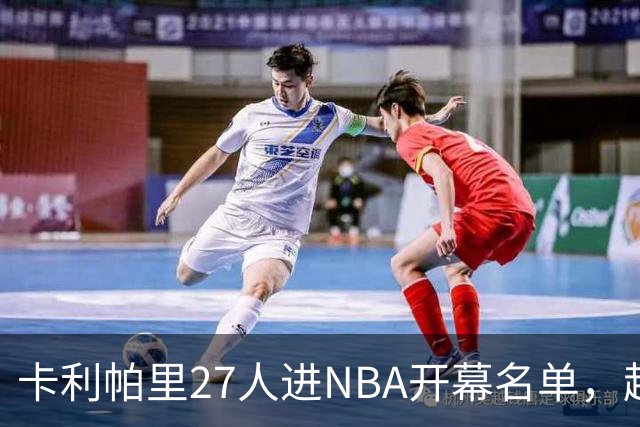 卡利帕里27人进NBA开幕名单，超肯塔基全队26人