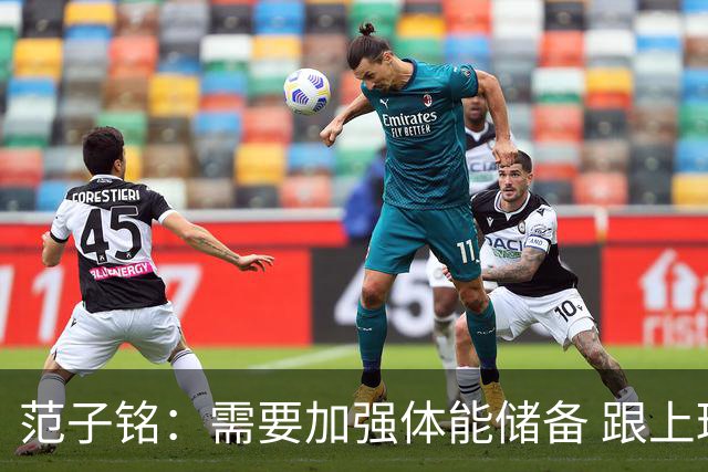 范子铭：需要加强体能储备 跟上球队的轮转速度 先做好防守