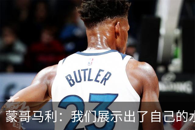 蒙哥马利：我们展示出了自己的水平，目标是备战好每一场比赛